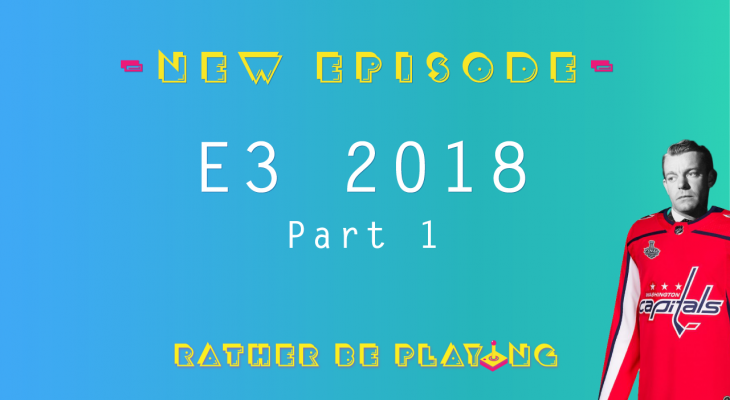 Rather Be Playing E3 2018 Part 1 - E3, EA, Microsoft, Bethesda